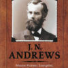 J. N. Andrews: Mission Pioneer, Evangelist, and Thought Leader